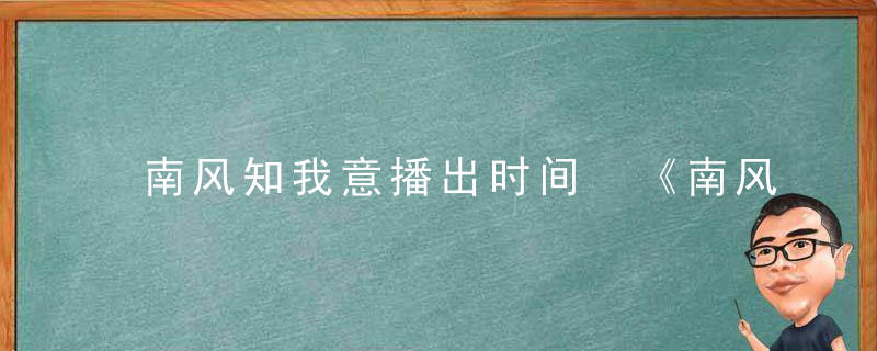 南风知我意播出时间 《南风知我意》剧情介绍